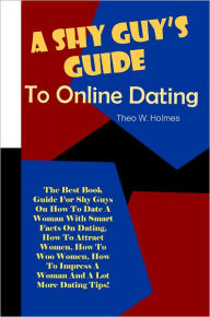 Title: A Shy Guy’s Guide On Dating Women: The Best Book Guide For Shy Guys On How To Date A Woman With Smart Facts On Dating, How To Attract Women, How To Woo Women, How To Impress A Woman And A Lot More Dating Tips!, Author: Holmes