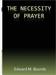 Title: The Necessity of Prayer, Author: Edward M. Bounds