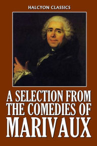 Title: A Selection from the Comedies of Marivaux, Author: Pierre de Marivaux