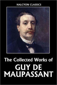 Title: The Collected Works of Guy de Maupassant, Author: Guy de Maupassant