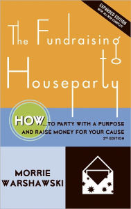 Title: The Fundraising Houseparty: How to Party with a Purpose and Raise Money for Your Cause, Author: Morrie Warshawski