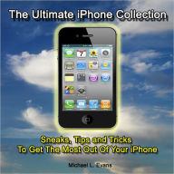 Title: The Ultimate iPhone Collection: Sneaks, Tips and Tricks To Get The Most Out Of Your iPhone, Author: Michael L Evans
