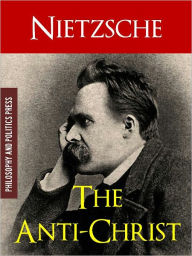 Title: THE ANTICHRIST by FRIEDRICH NIETZSCHE (Special Nook Edition): COMPLETE WORKS OF FRIEDRICH NIETZSCHE SERIES (The Classic Bestselling Work on Religion, Christianity, Nihilism, Power and Radical Philosophy by Friedrich Nietzsche) Now Available as a NOOKbook!, Author: Friedrich Nietzsche