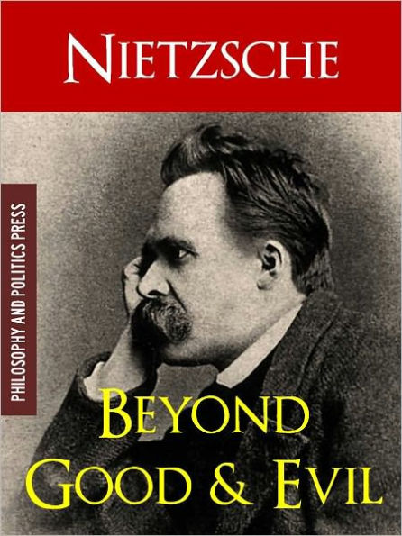 BEYOND GOOD AND EVIL by FRIEDRICH NIETZSCHE (Special Nook Edition): COMPLETE WORKS OF FRIEDRICH NIETZSCHE SERIES (The Classic Bestselling Work on Morality, Power and Radical Philosophy by Friedrich Nietzsche) Now Available as a NOOKbook!