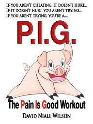 Title: P. I. G. The Pain is Good Workout, Author: David Niall Wilson