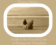 Title: Granny Nanny: Guide to the Pros and Cons of Raising your Grandkids, Author: Tabitha Adams