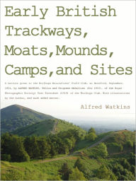 Title: Early British Trackways, Moats, Mounds, Camps & Sites, Author: Alfred Watkins