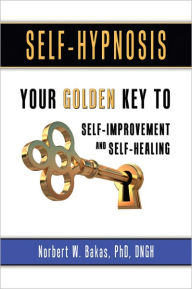 Title: Self-Hypnosis: Your Golden Key to Self-Improvement and Self-Healing, Author: Norbert Bakas