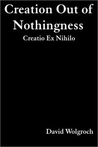Title: Creation Out of Nothingness, Author: David Wolgroch