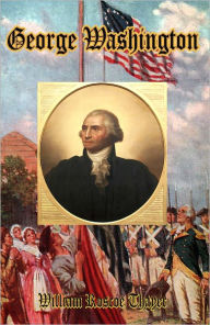 Title: George Washington: An Especially Insightful Biography, Author: William Roscoe Thayer