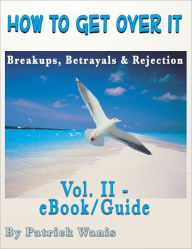 Title: HOW TO GET OVER IT - Breakups, Betrayals and Rejection, Author: Patrick Wanis