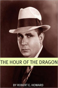 Title: Hour of the Dragon (Annotated with an Essay on the History of the Fantasy Genre), Author: Robert E. Howard