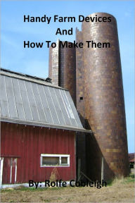 Title: Handy Farm Devices and How to Make Them, Author: Rolfe Cobleigh