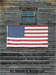 Title: Colonial Recipes From Old Virginia and Maryland Manors With Numerous Legends and Traditions Interwoven, Author: Maude A. Bomberger