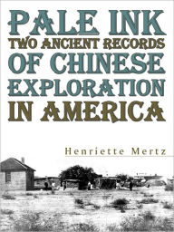 Title: Pale Ink Two Ancient Records Of Chinese Exploration In America, Author: Mertz Henriette