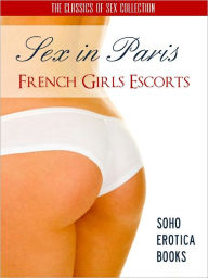 Title: SEX IN PARIS: FRENCH GIRLS ESCORTS (Soho Erotica Books) Now Uncensored Bestselling Erotic Fiction from The Sex Classics Collection (NOOK EDITION) The Sex Adventures in Paris with French Girls and Escorts (NOOKbook) EROTIC BOOKS EROTICA (18+) Adult Book, Author: Lord Longcock