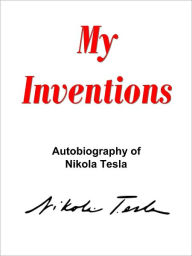 Title: My Inventions: The Autobiography of Nikola Tesla, Author: Nikola Tesla