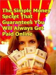 Title: The Simple Money Secret That Guarantees You Will Always Get Paid Online, Author: My App Builder