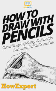 Title: How To Draw With Pencils - Your Step-By-Step Guide To Drawing With Pencils, Author: HowExpert Press