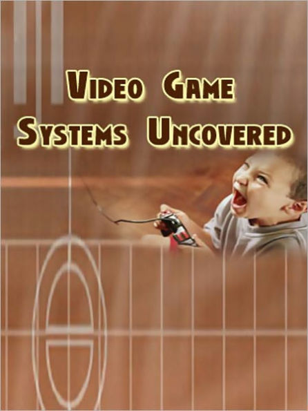 Video Game Systems Uncovered