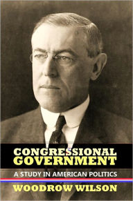 Title: Congressional Government: A Study in American Politics, Author: Woodrow Wilson