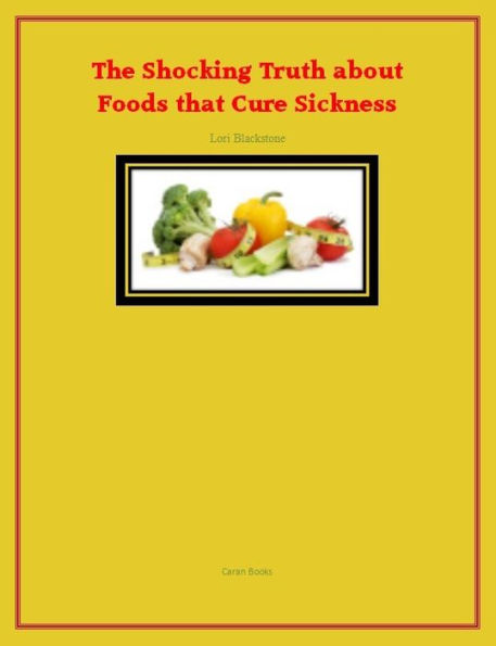 The Shocking Truth about Foods that Cure Sickness