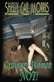 Title: Ordinary Women--Not!, Author: Shelly Gail Morris