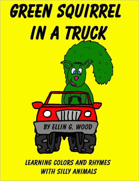 Green Squirrel in a Truck ((A Silly and Fun Learn Your Colors Children's Picture Book)