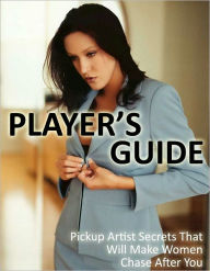 Title: Player's Guide - Pickup Artist Secrets That Will Make Women Chase After You!, Author: Toni Moss