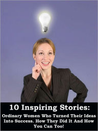 Title: 10 Inspiring Stories of Ordinary Women Who Turned Their Ideas Into Success., Author: Kristen Rogers