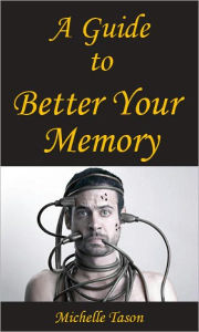 Title: A Guide To Improve Your Memory, Author: Michelle Tason