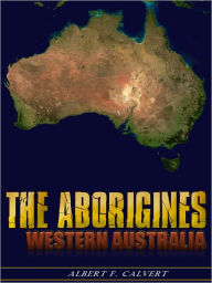 Title: The Aborigines of Western Australia, Author: Albert F. Calvert