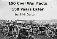 Title: 150 Civil War Facts 150 Years Later, Author: E. M. Dalton