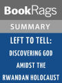 Left to Tell: Discovering God Amidst the Rwandan Holocaust by Immaculee Ilibagiza l Summary & Study Guide