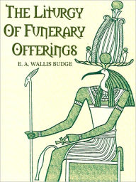 Title: The Liturgy Of Funerary Offerings, Author: E. A. WALLIS BUDGE