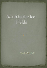 Title: Adrift in the Ice-Fields, Author: Charles W. Hall