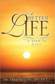 Title: A Better Life, Author: Dr. Fred Hether DC DCCT