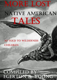 Title: More Lost Native American Tales: As Told to Wilderness Children, Author: Egerton R. Young