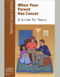 Title: When Your Parent Has Cancer: A Guide for Teens, Author: National Cancer Institute