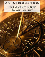 Title: An Introduction to Astrology [Formatted & Optimized for Nook], Author: William Lilly