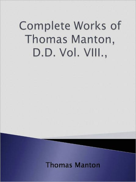 Complete Works of Thomas Manton, D.D. Vol. VIII.,