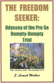 Title: The Freedom Seeker: Odyssey of the Pro Se Humpty-Dumpty Trial, Author: J. Lamah Walker
