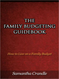 Title: The Family Budgeting Guidebook - How to Live on a Family Budget, Author: Samantha Crandle
