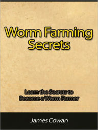 Title: Worm Farming Secrets - Learn the Secrets to Become a Worm Farmer, Author: James Cowan