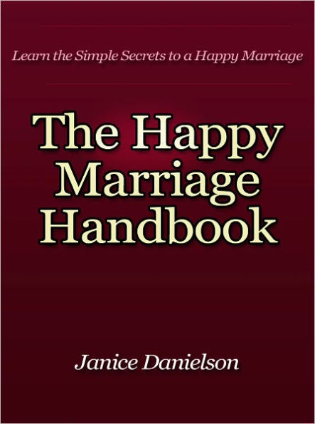 The Happy Marriage Handbook - Learn the Simple Secrets to a Happy Marriage
