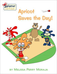 Title: Apricot Saves the Day - Splatter and Friends, Author: Melissa Perry Moraja