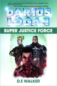 Title: Darius Logan: Super Justice Force, Author: D.F. Walker