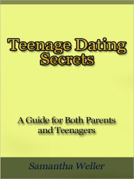 Title: Teenage Dating Secrets - A Guide for Both Parents and Teenagers, Author: Samantha Weller