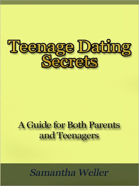 Teenage Dating Secrets - A Guide for Both Parents and Teenagers