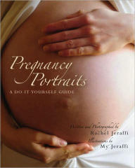 Title: Pregnancy Portraits A Do-It-Yourself Guide, Author: Rachel Jeraffi